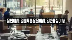 울산이사,원룸투룸용달이사,일반포장이사