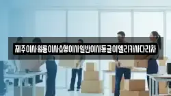 제주특별자치도 제주시 이호이동 이사,포장이사,반포장이사,원룸이사,사무실이사,용달이사,전국이사,보관이사